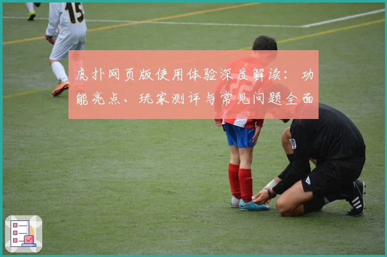 虎扑网页版使用体验深度解读：功能亮点、玩家测评与常见问题全面盘点