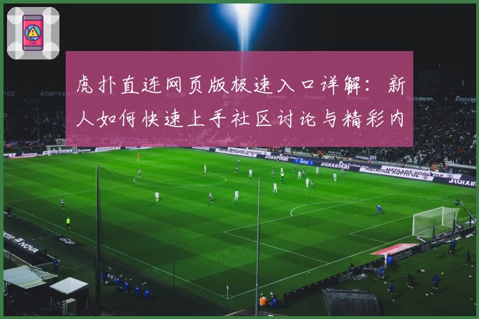 虎扑直连网页版极速入口详解：新人如何快速上手社区讨论与精彩内容