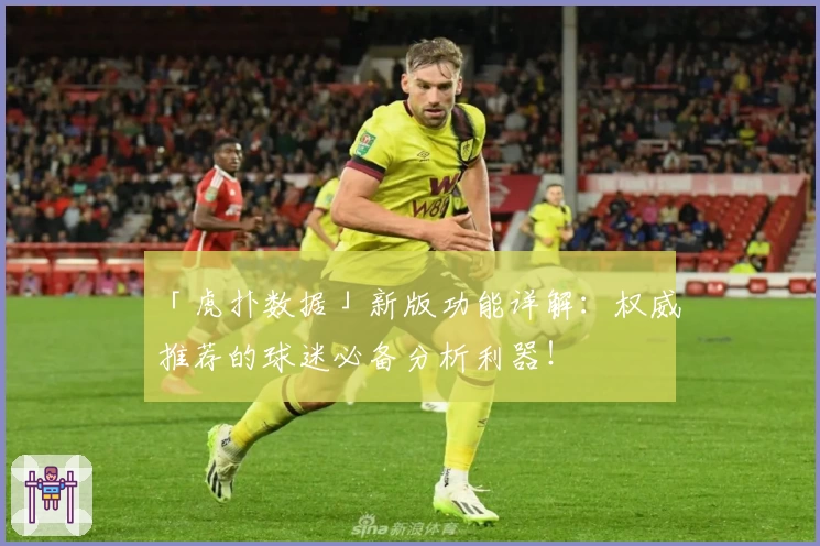 「虎扑数据」新版功能详解：权威推荐的球迷必备分析利器！